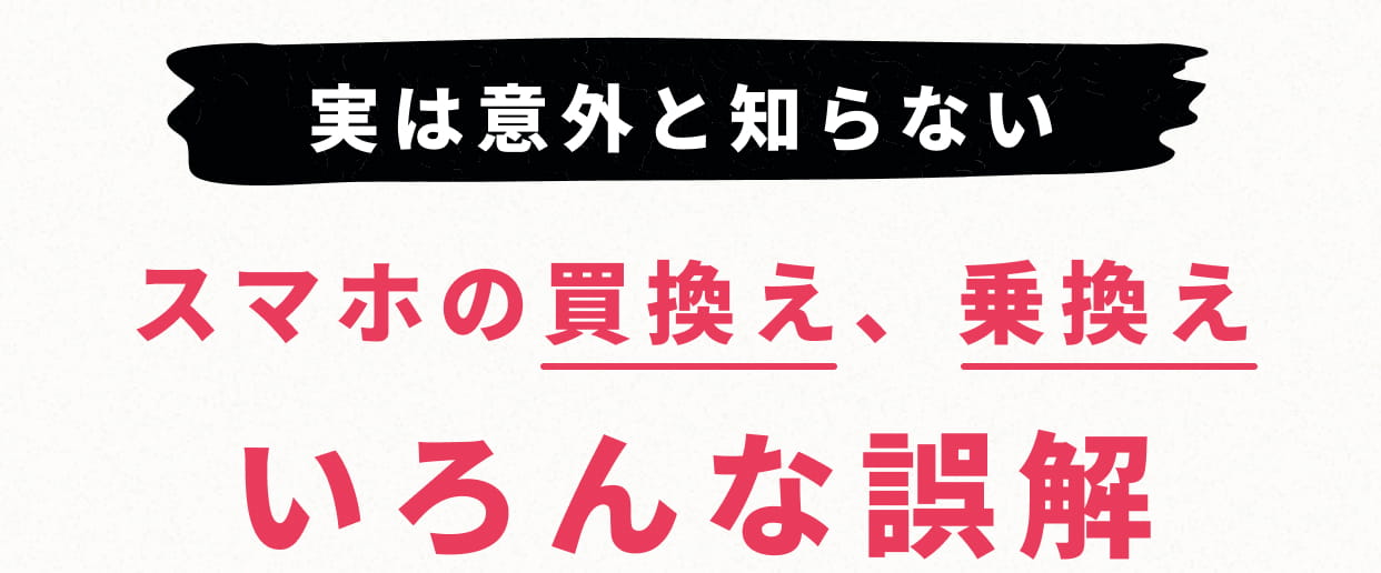 スマホの買換え、乗換え いろんな誤解